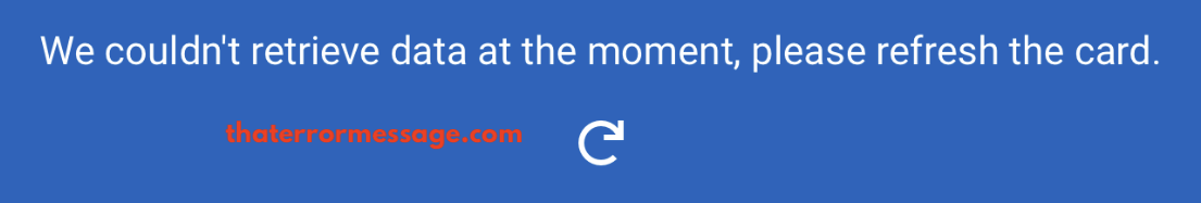We Couldnt Retrieve Data At The Moment Please Refresh The Card