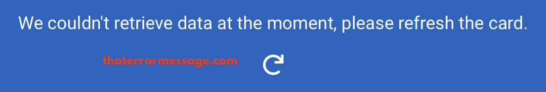 We Couldnt Retrieve Data At The Moment Please Refresh The Card