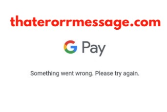 Something Went Wrong Google Pay