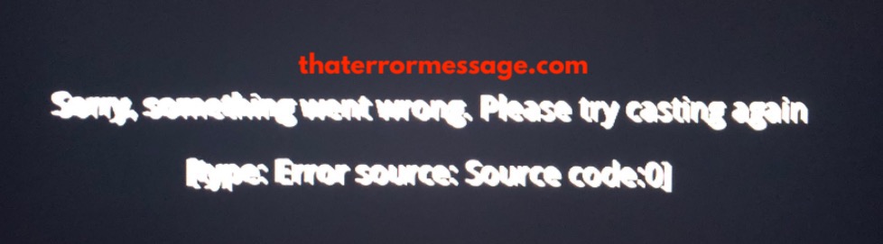 Error Source Code 0 Chromecast