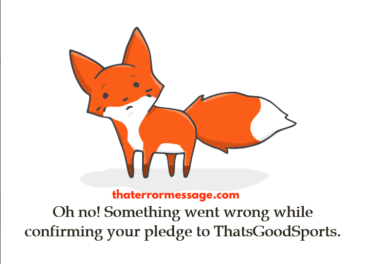 Oh No Something Went Wrong While Confirming Your Pledge To Thatsgoodsports